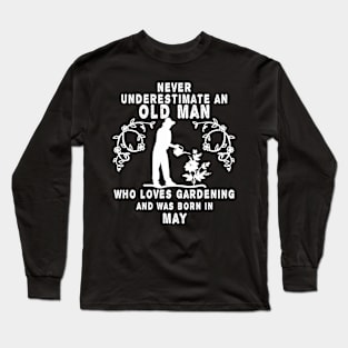 Never underestimate an old man who loves gardening and was born in May Long Sleeve T-Shirt